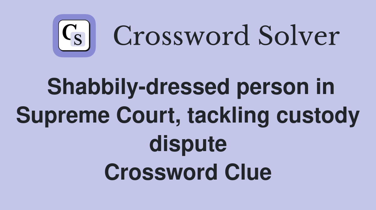 Shabbilydressed person in Supreme Court, tackling custody dispute